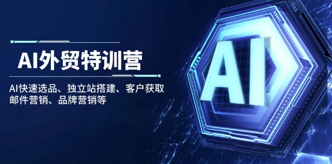 （14217期）AI外贸特训营：AI快速选品、独立站搭建、客户获取、邮件营销、品牌营销等直击课堂-直击课堂博客|网赚教程_各大网赚论坛VIP教程直击课堂博客