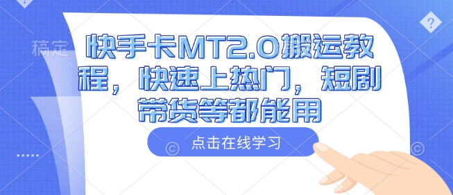 快手卡MT2.0搬运教程，快速上热门，短剧带货等都能用直击课堂-直击课堂博客|网赚教程_各大网赚论坛VIP教程直击课堂博客