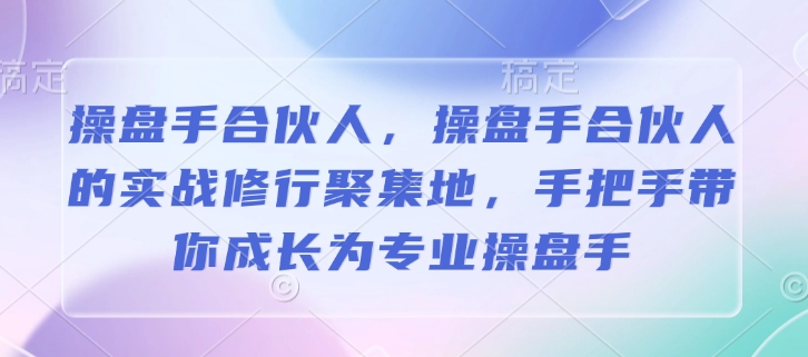 操盘手合伙人，操盘手合伙人的实战修行聚集地，手把手带你成长为专业操盘手直击课堂-直击课堂博客|网赚教程_各大网赚论坛VIP教程直击课堂博客