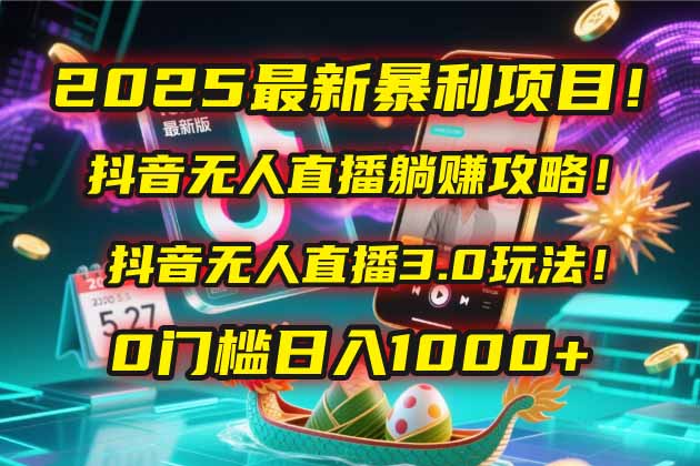 （14904期）2025最新暴利项目！抖音无人直播躺赚攻略！抖音无人直播3.0玩法！0门槛…直击课堂-直击课堂博客|网赚教程_各大网赚论坛VIP教程直击课堂博客