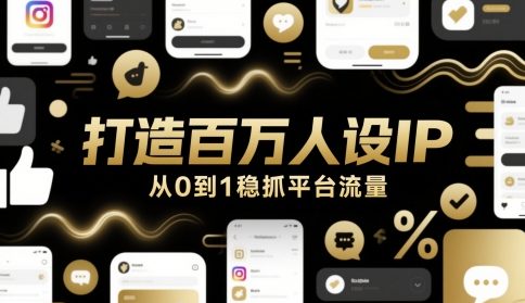 打造百万人设IP，从0到1稳抓平台流量直击课堂-直击课堂博客|网赚教程_各大网赚论坛VIP教程直击课堂博客