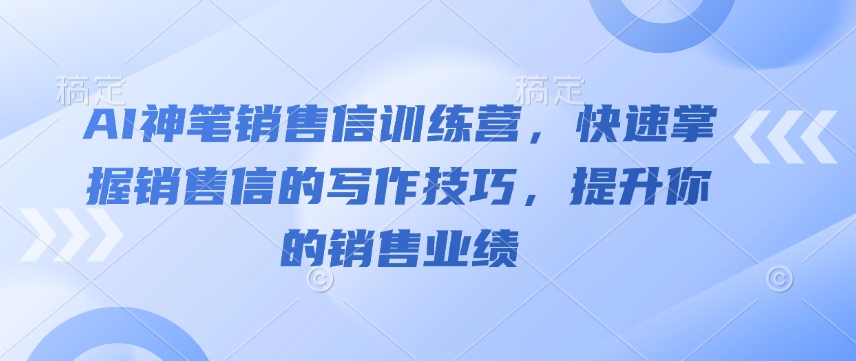 AI神笔销售信训练营，快速掌握销售信的写作技巧，提升你的销售业绩直击课堂-直击课堂博客|网赚教程_各大网赚论坛VIP教程直击课堂博客