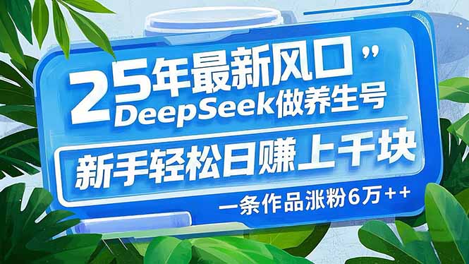 （14341期）25年最新风口，用DeepSeek做养生号，新手轻松日赚上千块，一条作品涨粉…直击课堂-直击课堂博客|网赚教程_各大网赚论坛VIP教程直击课堂博客