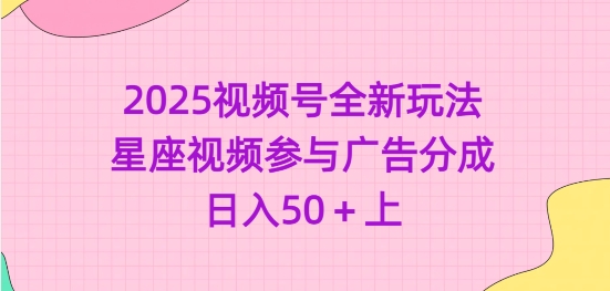 2025视频号全新玩法-星座视频参与广告分成，日入50+上直击课堂-直击课堂博客|网赚教程_各大网赚论坛VIP教程直击课堂博客