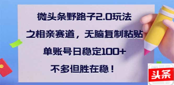 （14334期）微头条野路子2.0玩法之相亲赛道，无脑搬砖复制粘贴，单账号日稳定300+…直击课堂-直击课堂博客|网赚教程_各大网赚论坛VIP教程直击课堂博客