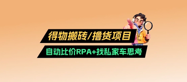 得物搬砖撸货项目_自动比价RPA+找私车思考v2.0直击课堂-直击课堂博客|网赚教程_各大网赚论坛VIP教程直击课堂博客