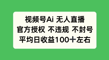 视频号AI无人直播，官方特定授权 不违规 不封号，平均日收益100+直击课堂-直击课堂博客|网赚教程_各大网赚论坛VIP教程直击课堂博客