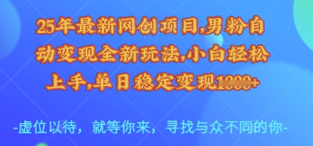 25年最新网创项目，男粉自动变现全新玩法，小白轻松上手，单日稳定变现多张【揭秘】直击课堂-直击课堂博客|网赚教程_各大网赚论坛VIP教程直击课堂博客