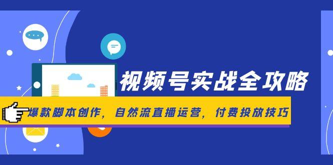 （14925期）视频号实战全攻略，爆款脚本创作，自然流直播运营，付费投放技巧直击课堂-直击课堂博客|网赚教程_各大网赚论坛VIP教程直击课堂博客