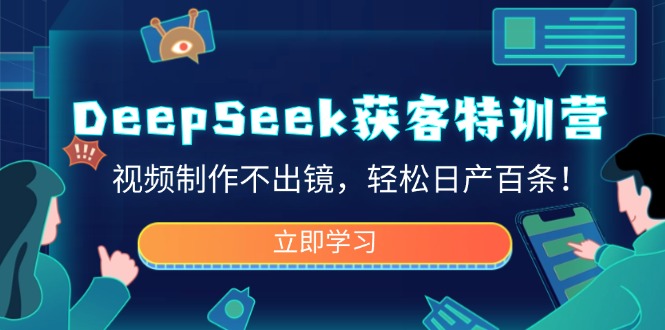 （14461期）DeepSeek获客特训营，视频制作不出镜，轻松日产百条！直击课堂-直击课堂博客|网赚教程_各大网赚论坛VIP教程直击课堂博客