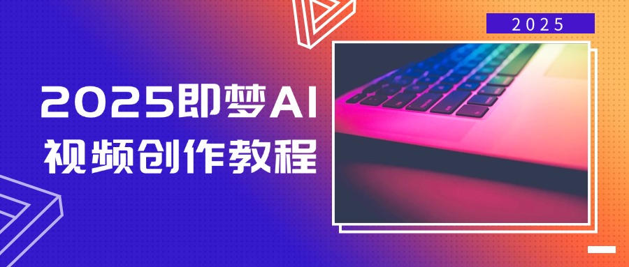 （14440期）2025即梦AI视频创作教程，从零开始学做视频，文字图片生成视频轻松创作直击课堂-直击课堂博客|网赚教程_各大网赚论坛VIP教程直击课堂博客