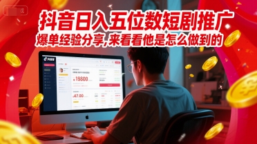 抖音日入五位数短剧推广爆单经验分享，来看看他是怎么做到的？直击课堂-直击课堂博客|网赚教程_各大网赚论坛VIP教程直击课堂博客