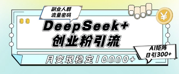 DeepSeek+创业粉精准引流，全新分享课4.0玩法，AI矩阵日引300+，多种变现方式，稳定月入1W直击课堂-直击课堂博客|网赚教程_各大网赚论坛VIP教程直击课堂博客