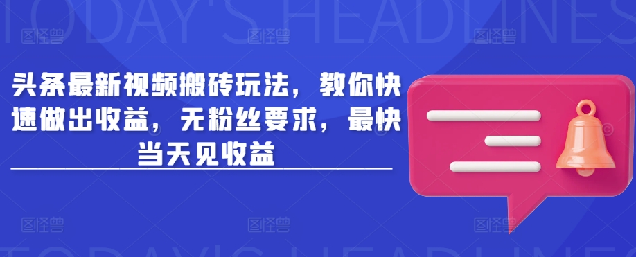 头条最新视频搬砖玩法，教你快速做出收益，无粉丝要求，最快当天见收益直击课堂-直击课堂博客|网赚教程_各大网赚论坛VIP教程直击课堂博客