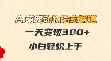 AI萌宠动物治愈赛道，一天变现3张+，小白轻松上手直击课堂-直击课堂博客|网赚教程_各大网赚论坛VIP教程直击课堂博客