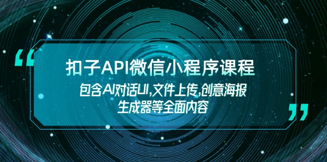 （14073期）扣子API微信小程序课程，包含AI对话UI,文件上传,创意海报生成器等全面内容直击课堂-直击课堂博客|网赚教程_各大网赚论坛VIP教程直击课堂博客