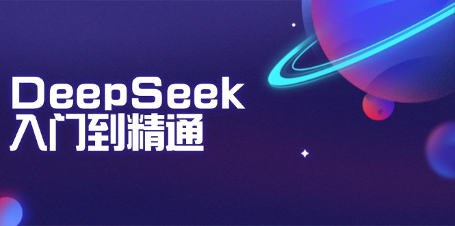 （14164期）DeepSeek入门到精通：掌握文本生成、知识推理与编程辅助，提升AI应用能力直击课堂-直击课堂博客|网赚教程_各大网赚论坛VIP教程直击课堂博客