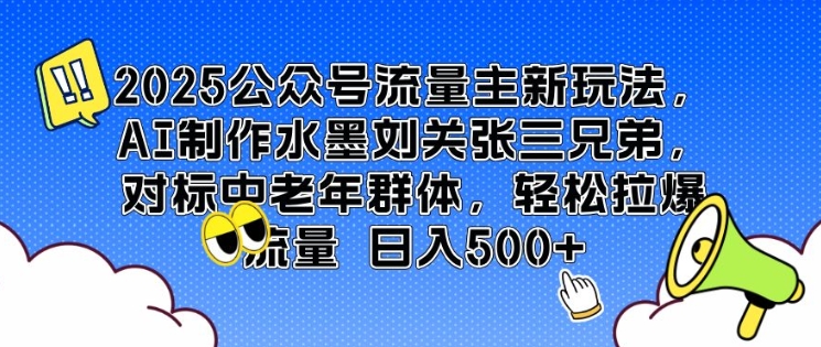 2025公众号流量主新玩法，AI制作水墨刘关张三兄弟，对标中老年群体，轻松拉爆流量日入5张直击课堂-直击课堂博客|网赚教程_各大网赚论坛VIP教程直击课堂博客