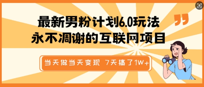 最新男粉计划6.0玩法，永不凋谢的互联网项目，当天做当天变现，视频包原创，7天搞了1个W直击课堂-直击课堂博客|网赚教程_各大网赚论坛VIP教程直击课堂博客