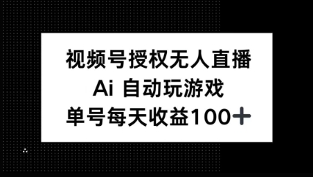 视频号官方授权无人直播，AI自动玩游戏，每天收益100+直击课堂-直击课堂博客|网赚教程_各大网赚论坛VIP教程直击课堂博客