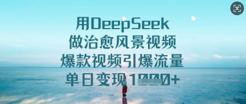 用DeepSeek做治愈风景视频，爆款视频引爆流量，单日变现多张直击课堂-直击课堂博客|网赚教程_各大网赚论坛VIP教程直击课堂博客