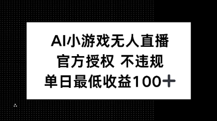AI小游戏无人直播，官方授权 不违规，单日最低收益100+直击课堂-直击课堂博客|网赚教程_各大网赚论坛VIP教程直击课堂博客