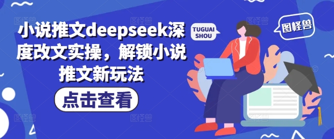 小说推文deepseek深度改文实操，解锁小说推文新玩法直击课堂-直击课堂博客|网赚教程_各大网赚论坛VIP教程直击课堂博客