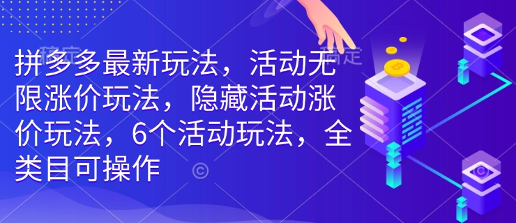 拼多多最新玩法，活动无限涨价玩法，隐藏活动涨价玩法，6个活动玩法，全类目可操作直击课堂-直击课堂博客|网赚教程_各大网赚论坛VIP教程直击课堂博客