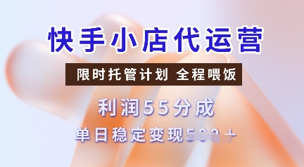 快手小店代运营，限时托管计划，收益55分，单日稳定变现多张【揭秘】直击课堂-直击课堂博客|网赚教程_各大网赚论坛VIP教程直击课堂博客