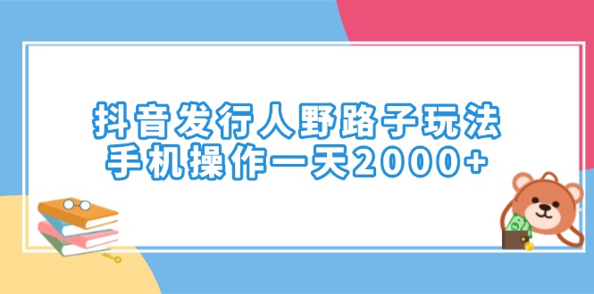 （14041期）抖音发行人野路子玩法，手机操作一天2000+直击课堂-直击课堂博客|网赚教程_各大网赚论坛VIP教程直击课堂博客