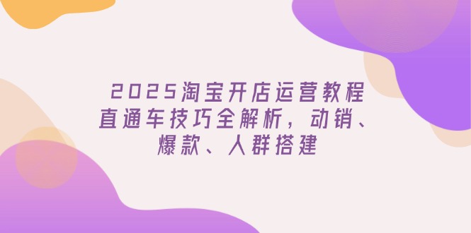 （14389期）2025淘宝开店运营教程更新，直通车技巧全解析，动销、爆款、人群搭建直击课堂-直击课堂博客|网赚教程_各大网赚论坛VIP教程直击课堂博客