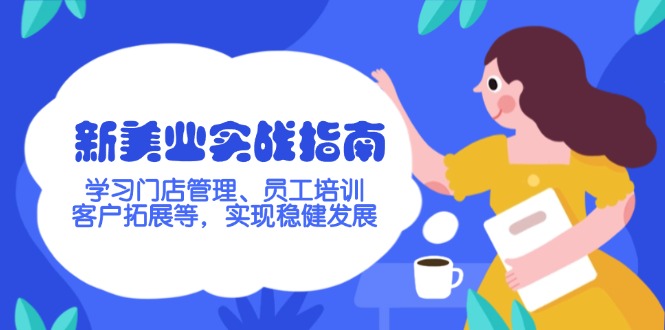 （14253期）新美业实战指南，学习门店管理、员工培训、客户拓展等，实现稳健发展直击课堂-直击课堂博客|网赚教程_各大网赚论坛VIP教程直击课堂博客