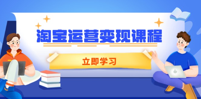 （14016期）淘宝运营变现课程，涵盖店铺运营、推广、数据分析，助力商家提升直击课堂-直击课堂博客|网赚教程_各大网赚论坛VIP教程直击课堂博客
