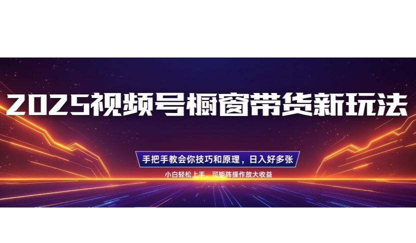 25年最新视频号橱窗带货新玩法，零基础，手把手教学，每天三小时，起号以后日入多张直击课堂-直击课堂博客|网赚教程_各大网赚论坛VIP教程直击课堂博客