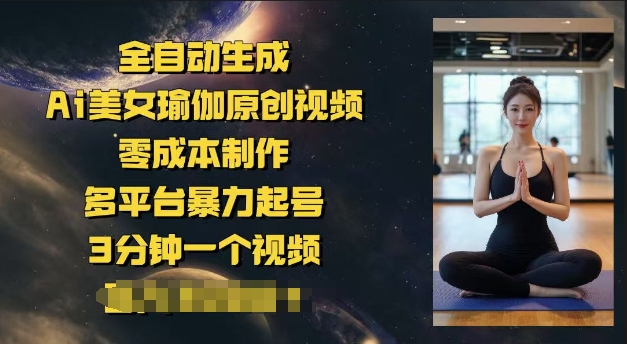 全自动生成Ai美女瑜伽原创视频，零成本制作，多平台暴力起号，3分钟一个视频，日入多张直击课堂-直击课堂博客|网赚教程_各大网赚论坛VIP教程直击课堂博客