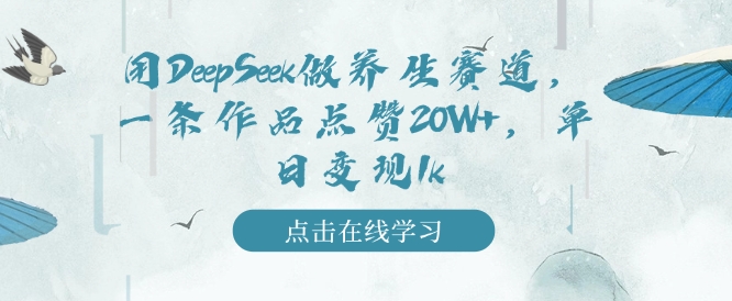 用DeepSeek做养生赛道，一条作品点赞20W+，单日变现1k直击课堂-直击课堂博客|网赚教程_各大网赚论坛VIP教程直击课堂博客
