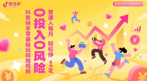 抖音快手零基础玩转短视频，0投入0风险，普通人每月轻松挣1W直击课堂-直击课堂博客|网赚教程_各大网赚论坛VIP教程直击课堂博客