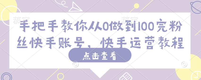 手把手教你从0做到100完粉丝快手账号，快手运营教程直击课堂-直击课堂博客|网赚教程_各大网赚论坛VIP教程直击课堂博客