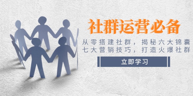 （14102期）社群运营必备！从零搭建社群，揭秘六大锦囊、七大营销技巧，打造火爆社群直击课堂-直击课堂博客|网赚教程_各大网赚论坛VIP教程直击课堂博客
