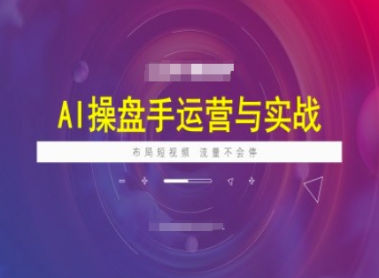 AI操盘手运营实战课程，布局短祝频，流量不会停直击课堂-直击课堂博客|网赚教程_各大网赚论坛VIP教程直击课堂博客