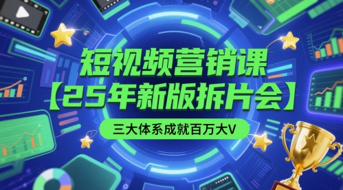 短视频营销课【25年新版拆片会】三大体系成就百万大V，包含正课、拆片会、手把手教学直播课等直击课堂-直击课堂博客|网赚教程_各大网赚论坛VIP教程直击课堂博客