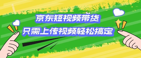京东短视频带货，只需上传视频就搞定，小白轻松上手【揭秘】直击课堂-直击课堂博客|网赚教程_各大网赚论坛VIP教程直击课堂博客