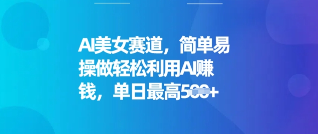 AI美女赛道，简单易操做轻松利用AI挣钱，单日最高5张直击课堂-直击课堂博客|网赚教程_各大网赚论坛VIP教程直击课堂博客