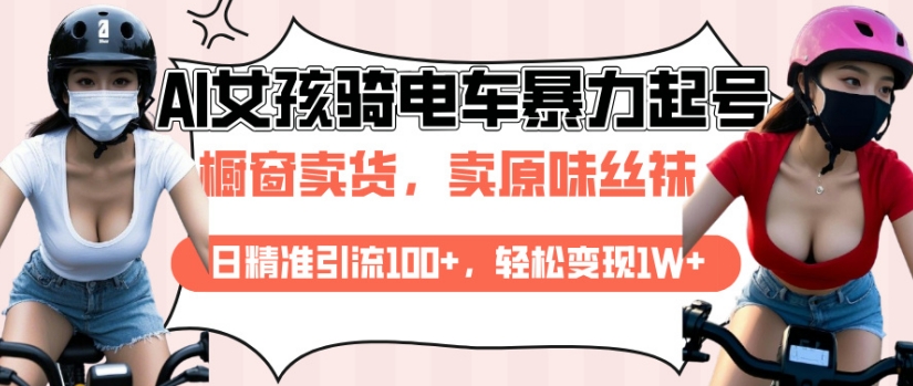 AI起号美女骑电车视频，日精准引流100+，轻松变现1W+直击课堂-直击课堂博客|网赚教程_各大网赚论坛VIP教程直击课堂博客