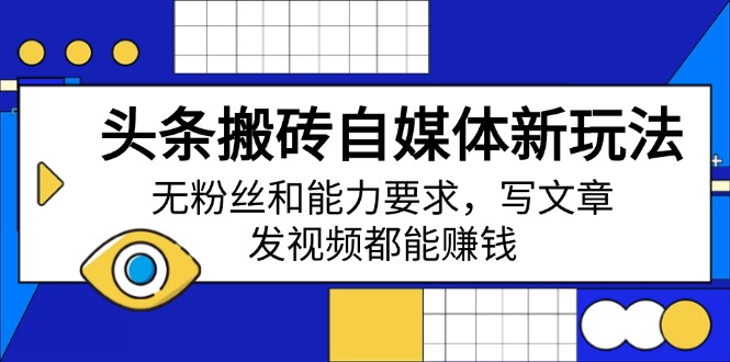 （14442期）头条搬砖自媒体新玩法，无粉丝和能力要求，写文章、发视频都能赚钱直击课堂-直击课堂博客|网赚教程_各大网赚论坛VIP教程直击课堂博客