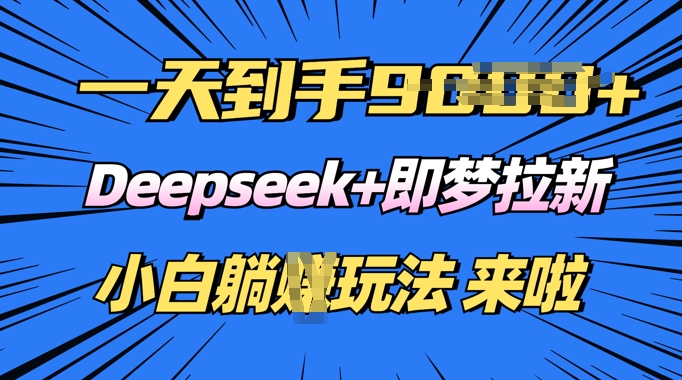 日入多张，Deepseek+即梦拉新，新手躺挣攻略来啦直击课堂-直击课堂博客|网赚教程_各大网赚论坛VIP教程直击课堂博客