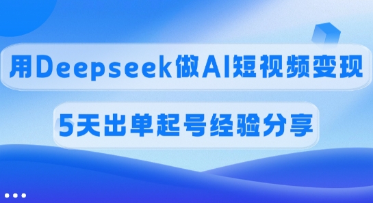 佣金45%，用Deepseek做AI短视频变现，5天出单起号经验分享直击课堂-直击课堂博客|网赚教程_各大网赚论坛VIP教程直击课堂博客