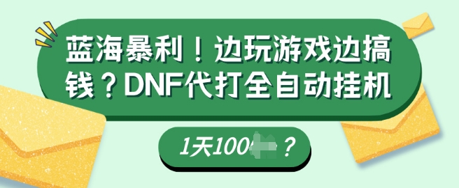 蓝海暴利，边玩游戏边搞钱？DNF代打全自动运行1天多张？直击课堂-直击课堂博客|网赚教程_各大网赚论坛VIP教程直击课堂博客