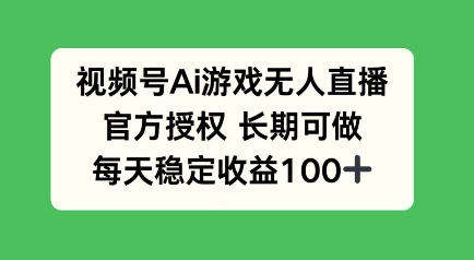 视频号AI游戏无人直播，官方授权长期可做，每天收益100+直击课堂-直击课堂博客|网赚教程_各大网赚论坛VIP教程直击课堂博客