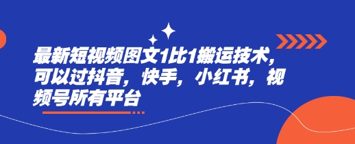 最新短视频图文1比1搬运技术，可以过抖音，快手，小红书，视频号所有平台直击课堂-直击课堂博客|网赚教程_各大网赚论坛VIP教程直击课堂博客